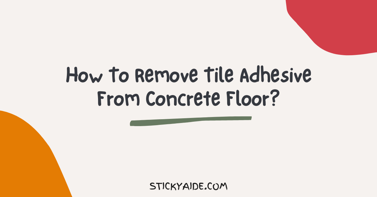 How To Remove Tile Adhesive From Concrete Floor Sticky Aide