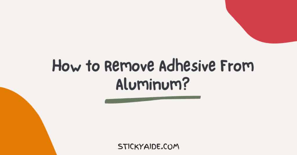 how-to-remove-adhesive-from-aluminum-sticky-aide