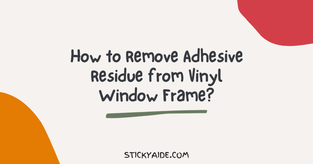 how-to-remove-adhesive-residue-from-vinyl-window-frame-sticky-aide