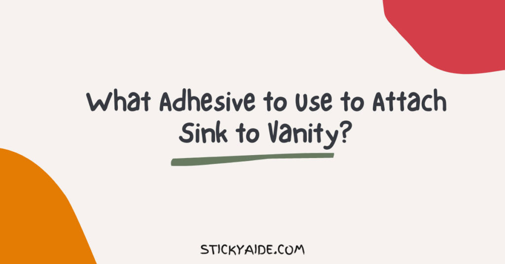 What Adhesive to Use to Attach Sink to Vanity? – Sticky Aide