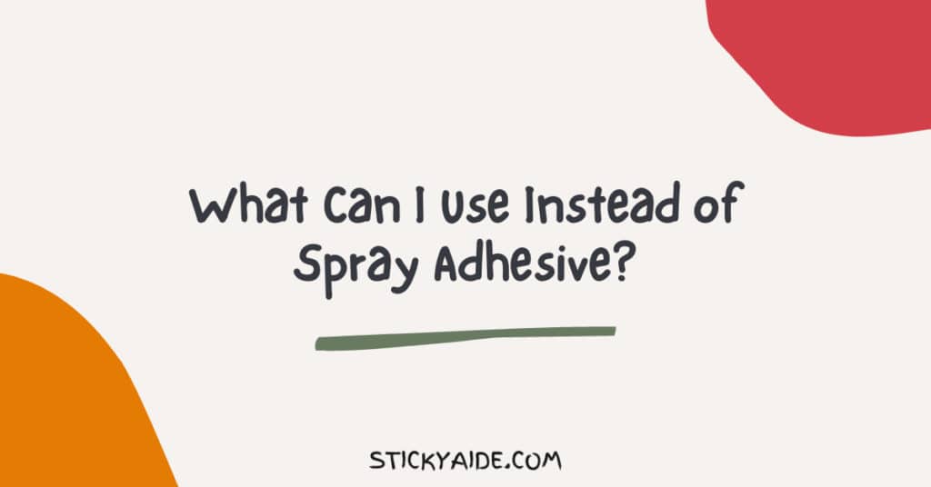 what-can-i-use-instead-of-spray-adhesive-top-5-alternative-sticky-aide